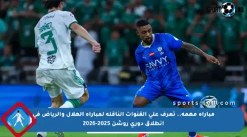 مباراة مهمة.. تعرف على القنوات الناقلة لمباراة الهلال والرياض في انطلاق دوري روشن 2025-2026